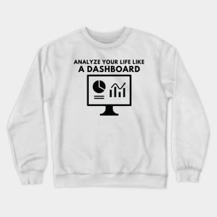 Analyze your life like a dashboard Crewneck Sweatshirt